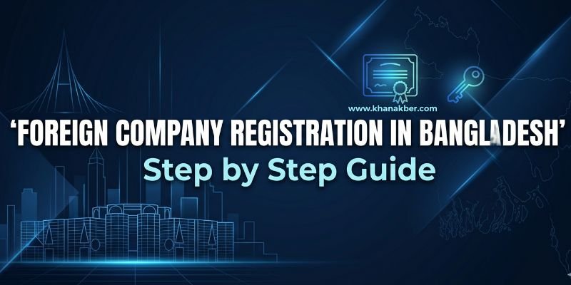 Step by Step Guide for Foreign Company Registration in Bangladesh