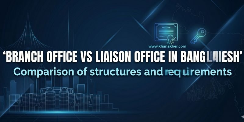 Branch office vs liaison office in Bangladesh: which one should you choose?