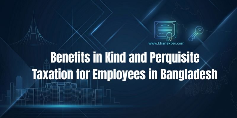 Benefits in Kind and Perquisite Taxation for Employees in Bangladesh
