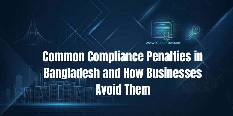 Common Compliance Penalties in Bangladesh and How Businesses Avoid Them