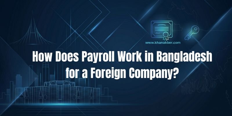 How Does Payroll Work in Bangladesh for a Foreign Owned Company